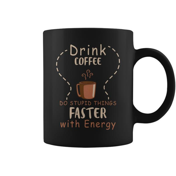 Drink Coffee - Do Stupid Things Faster With Energy   Coffee Mug