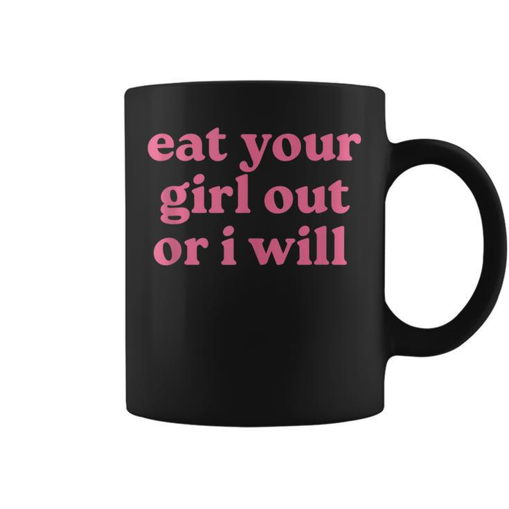 Eat Your Girl Out Or I Will Lgbtq Pride  Coffee Mug