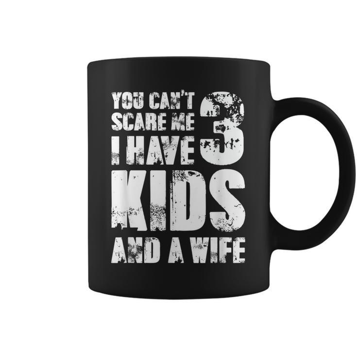  Father Day You Cant Scare Me I Have 3 Kids And A Wife Gift For Mens Coffee Mug