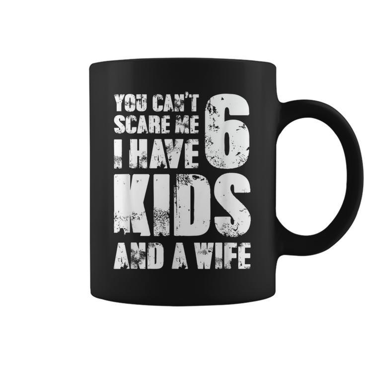  Father You Can´T Scare Me I Have 6 Kids And A Wife Gift For Mens Coffee Mug
