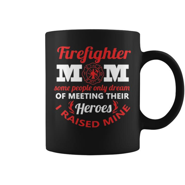 Firefighter Mom Most People Never Meet Heroes I Raised Mine Coffee Mug