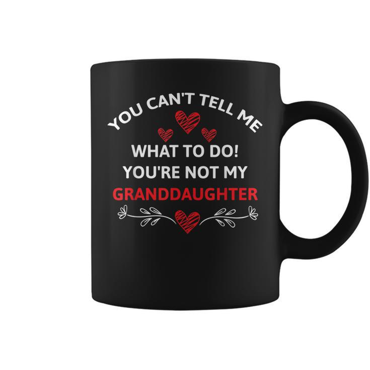 Fun You Cant Tell Me What To Do Youre Not My Granddaughter  Coffee Mug