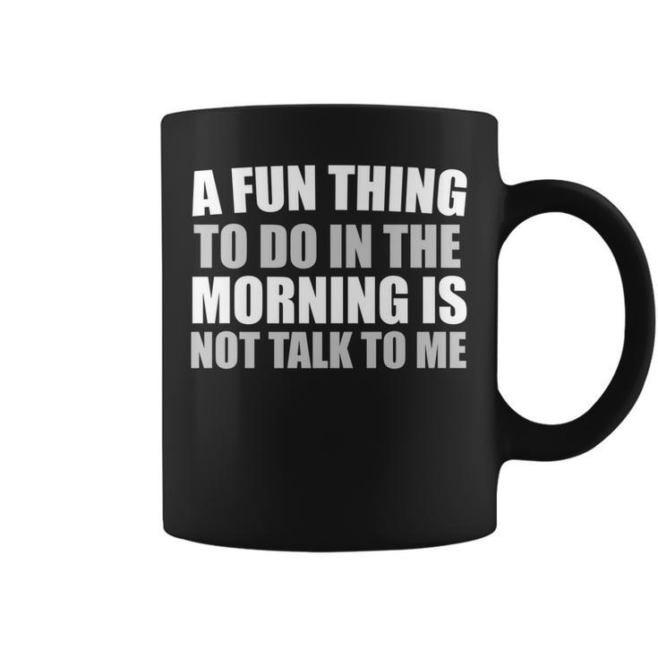 Funny A Fun Thing To Do In The Morning Is Not Talk To Me   Coffee Mug