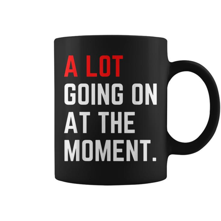 Funny A Lot Going On At The Moment  Coffee Mug