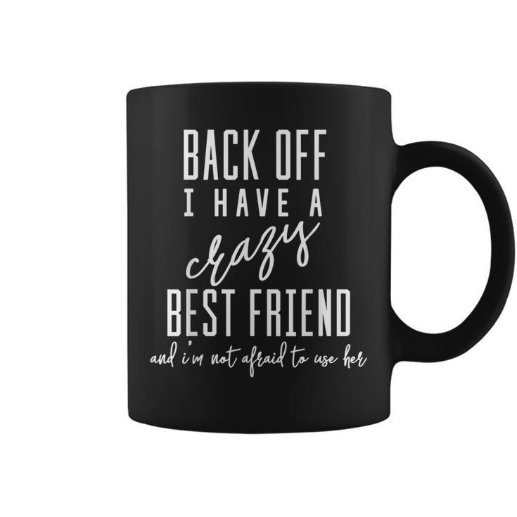 Funny Back Off I Have A Crazy Best Friend Coffee Mug