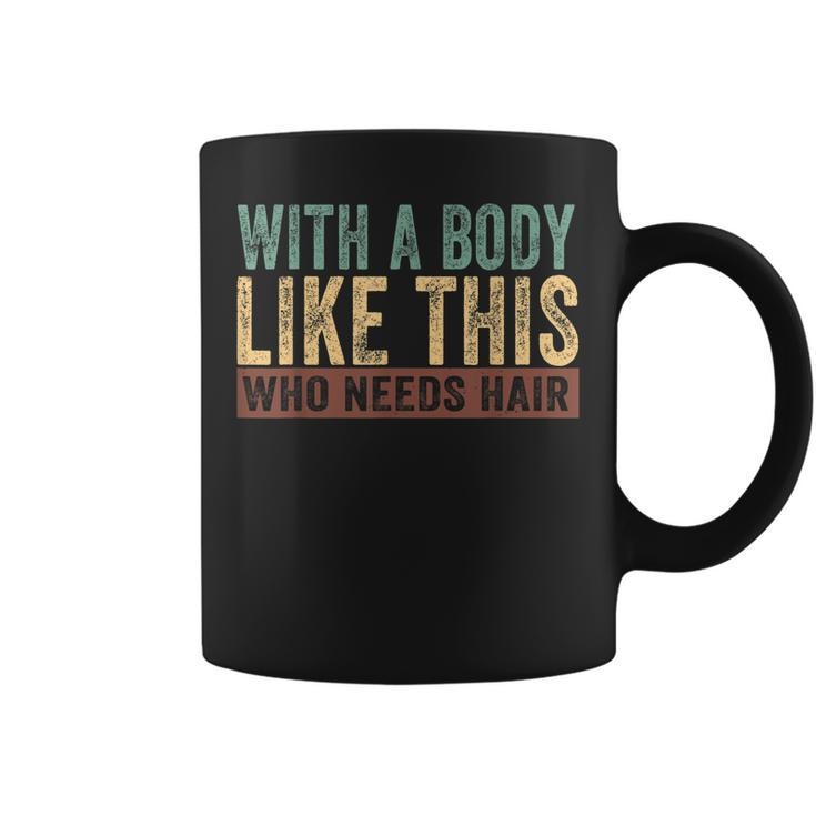 Funny Balding Dad Bod With A Body Like This Who Needs Hair Gift For Mens Coffee Mug