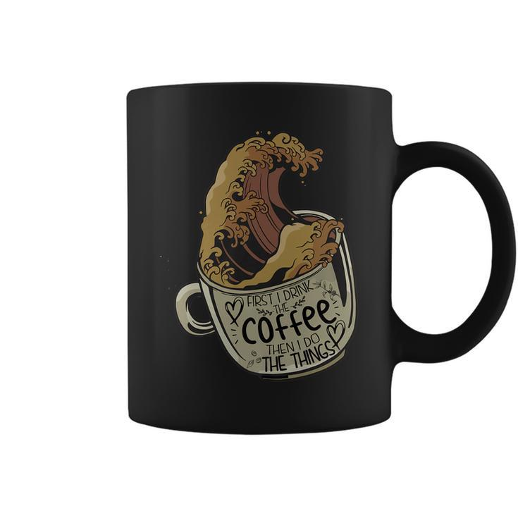Funny First I Drink The Coffee Then I Do The Things Saying   Coffee Mug