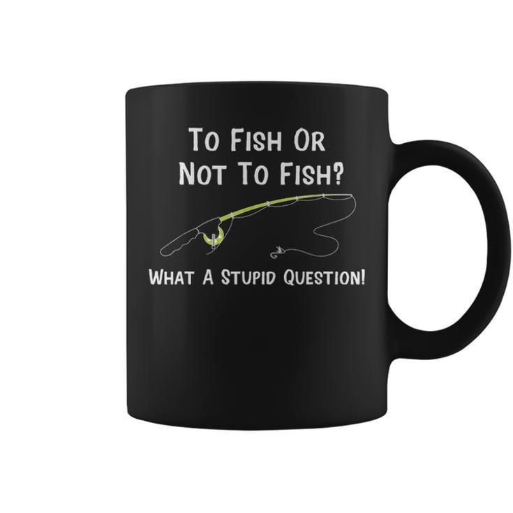 Funny Fishing To Fish Or Not To Fish What A Stupid Question Coffee Mug