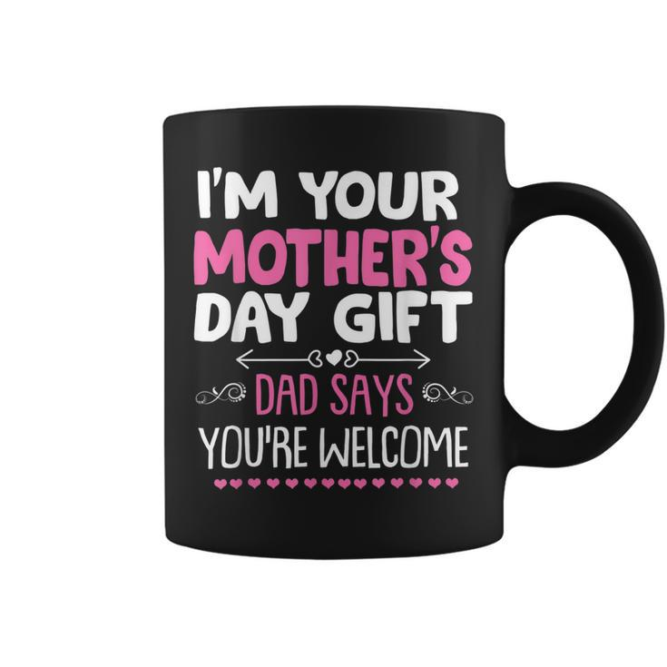 Funny Im Your Mothers Day Gift Dad Says Youre Welcome  Coffee Mug