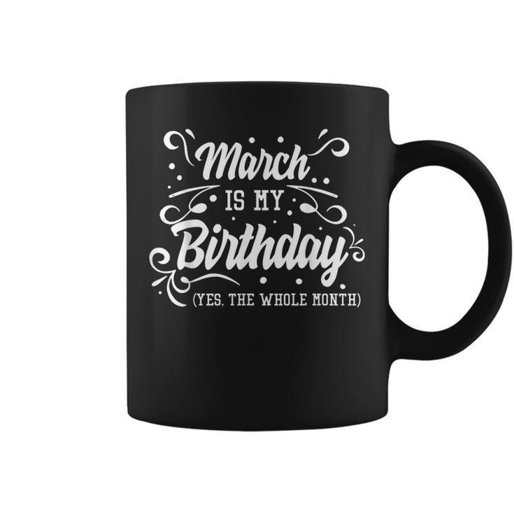 Funny March Is My Birthday Yes The Whole Month Birthday  Coffee Mug