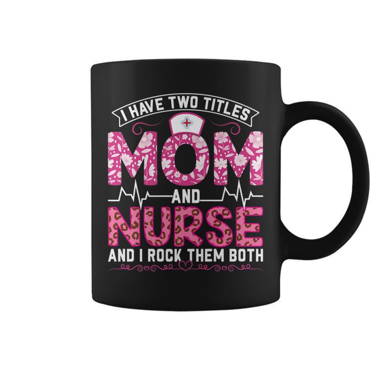 Funny Pink Leopard I Have Two Titles Mom And Nurse Gifts Mom   Coffee Mug