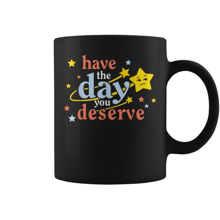 Funny Sarcastic Have The Day You Deserve Motivational Quote  Coffee Mug