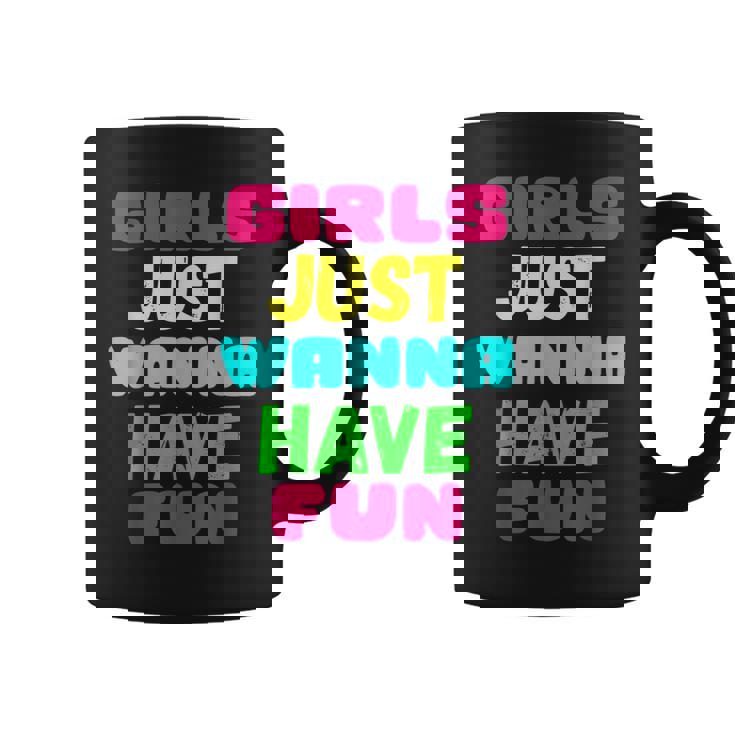 Girls Just Wanna Have Fun  Gift Coffee Mug