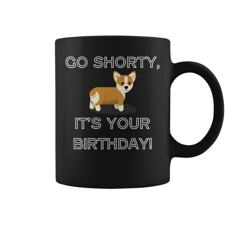 Go Shorty Its Your Birthday Funny Corgi Puppy  Coffee Mug