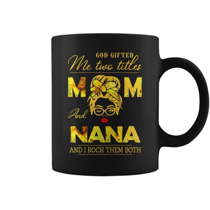 God Gifted Me Two Titles Mom And Nana Sunflower Gits  Gift For Womens Coffee Mug