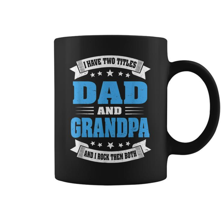Grandpa  For Men I Have Two Titles Dad And Grandpa  Gift For Mens Coffee Mug