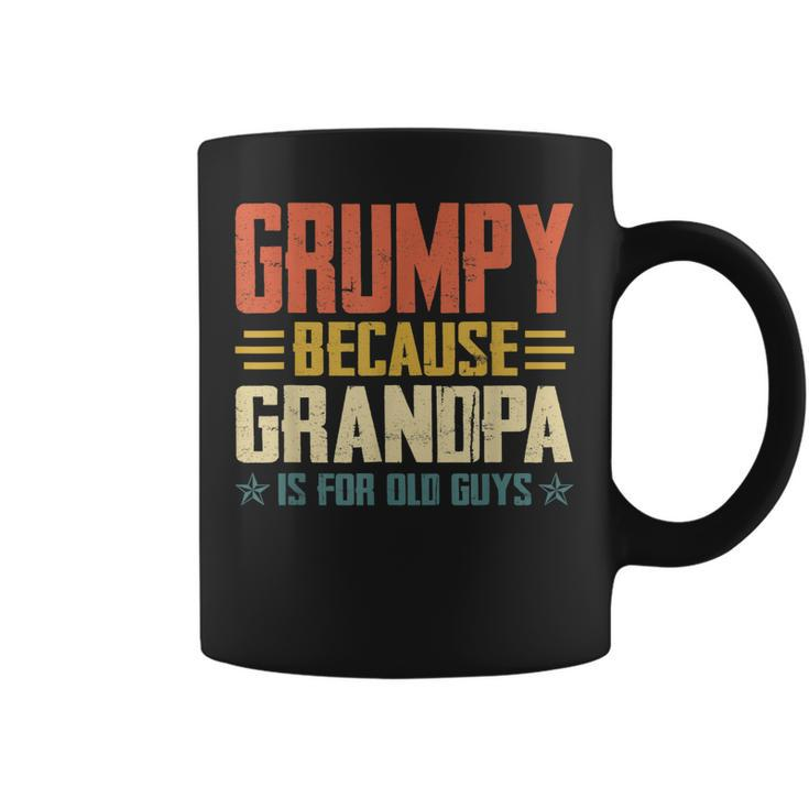 Grumpy Because Grandpa Is For Old Guys For Dad Fathers Day  Gift For Mens Coffee Mug