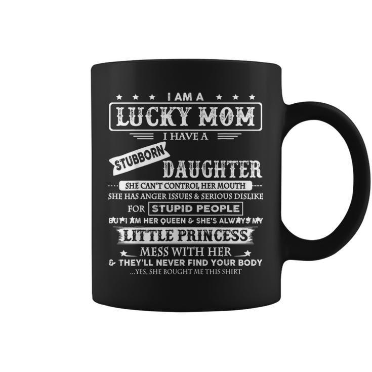 I Am A Lucky Mom I Have A Stubborn Daughter Funny Coffee Mug