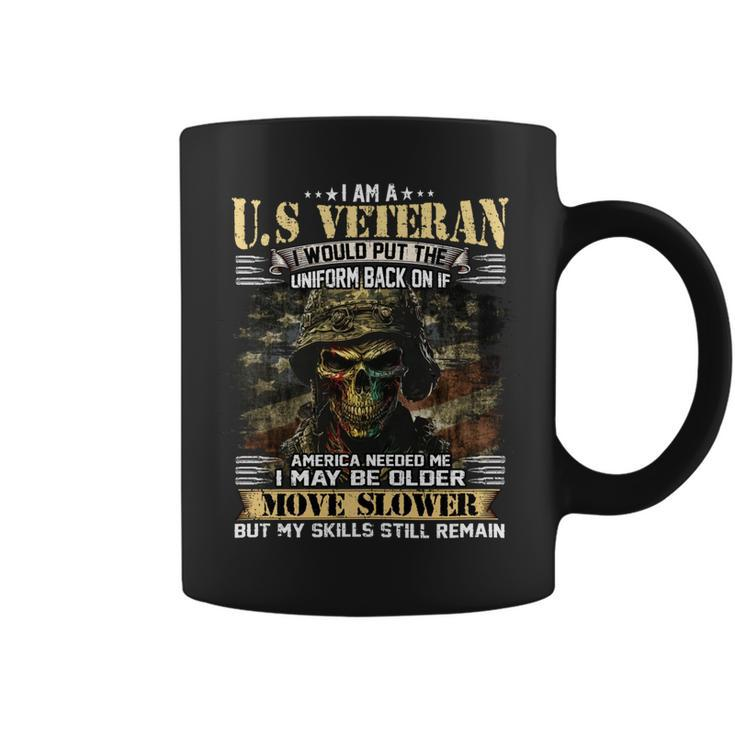 I Am A US Veteran I Would Put The Uniform Back On If America Needed Me I May Be Older Move Slower But My Skills Still Remain Coffee Mug