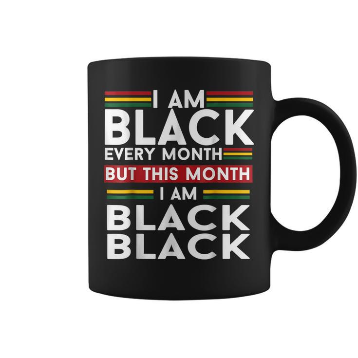 I Am Black History Every Month But This Month Im Black  Coffee Mug