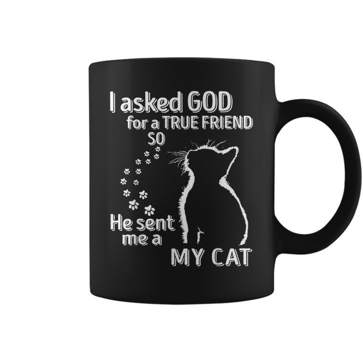 I Asked God For A True Friend So He Sent Me A My Cat  Coffee Mug