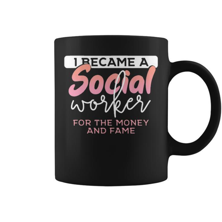 I Became A Social Worker For The Money And The Fame Coffee Mug