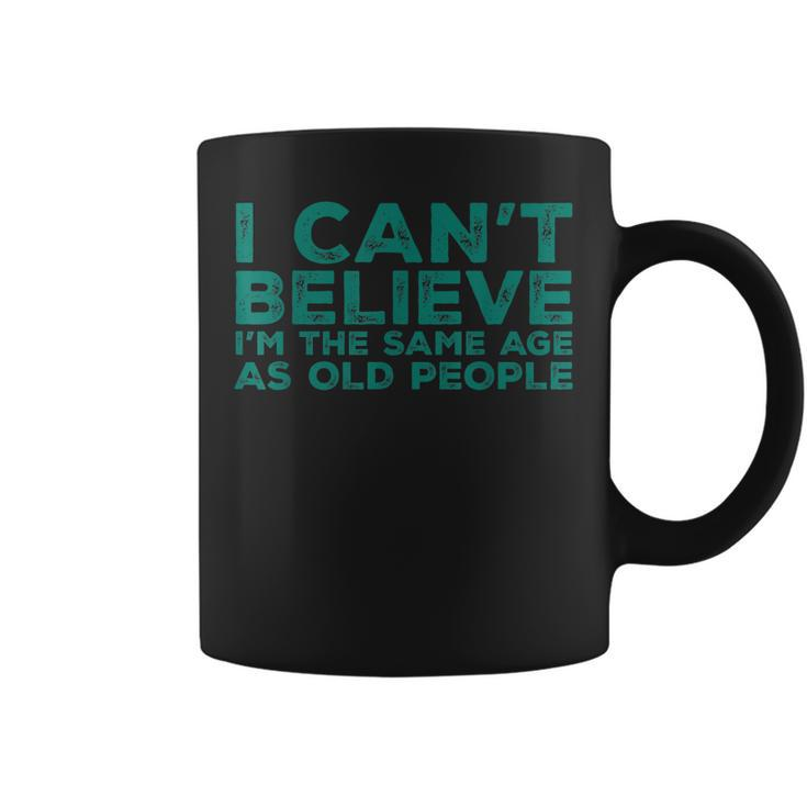 I Cant Believe Im The Same Age As Old People Funny Retro  Coffee Mug