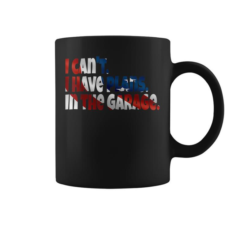 I Cant I Have Plans In The Garage Car Mechanic American Gift Coffee Mug