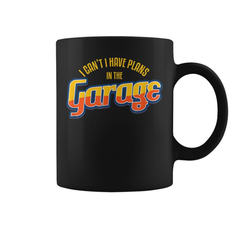 I CanT I Have Plans In The Garage I Car Auto Coffee Mug