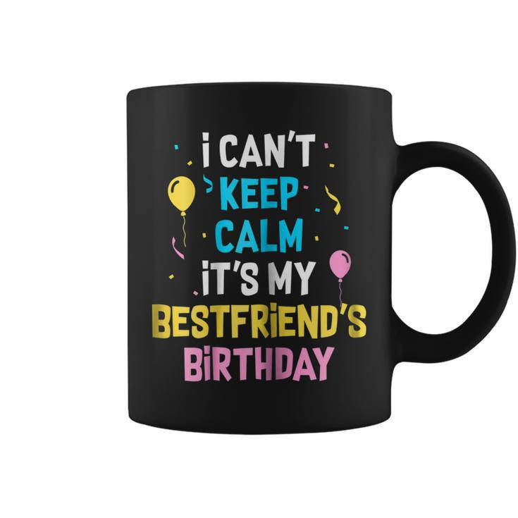 I Cant Keep Calm Its My Best Friends Birthday  Coffee Mug