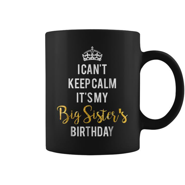 I Cant Keep Calm Its My Big Sisters Birthday  Coffee Mug