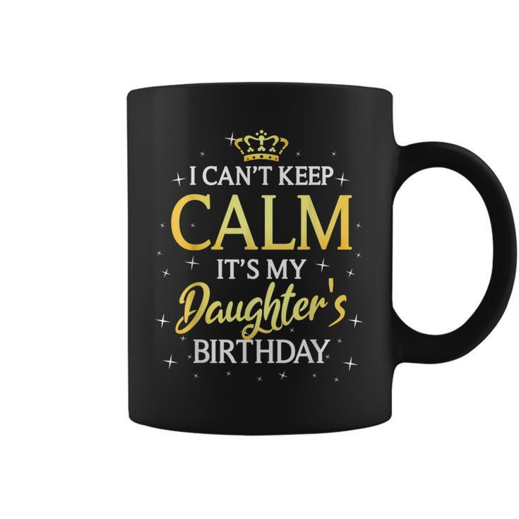 I Cant Keep Calm Its My Daughter Birthday Gift Bday Party Coffee Mug