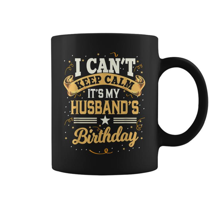 I Cant Keep Calm Its My Husband Birthday Party Gift  Coffee Mug