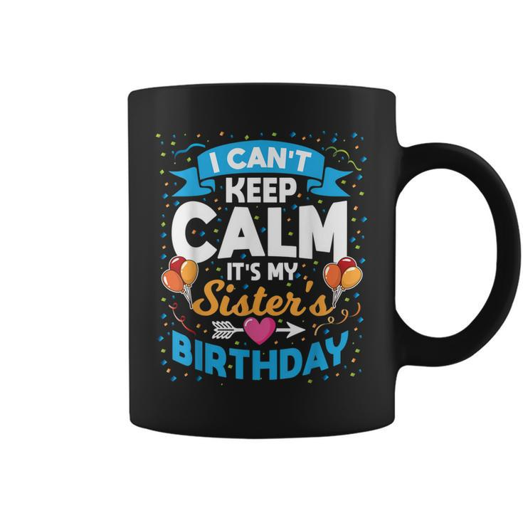 I Cant Keep Calm Its My Sister Birthday  Coffee Mug