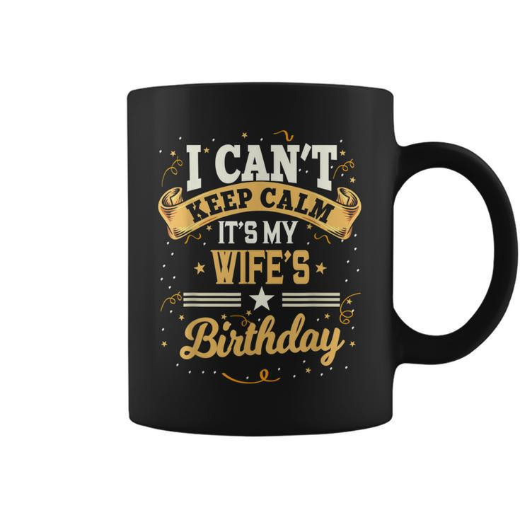 I Cant Keep Calm Its My Wife Birthday Party Gift  Coffee Mug