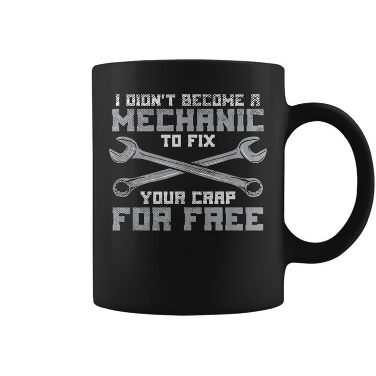 I Didnt Become A Mechanic To Fix Your Crap For Free Funny Coffee Mug