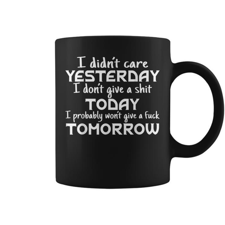 I Didnt Care Yesterday I Dont Give A Shit Today I Probably  Coffee Mug