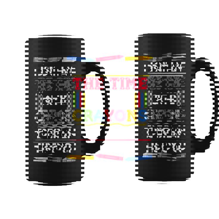 I Dont Have The Time Or The Crayons Funny Sarcastic Quote  Coffee Mug
