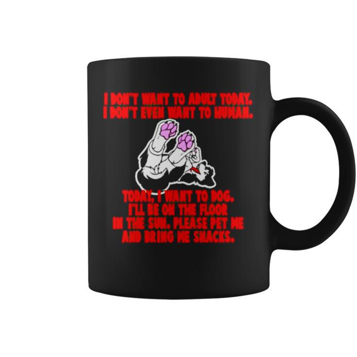 I Don’T Want To Adult Today I Don’T Even Want To Human Coffee Mug