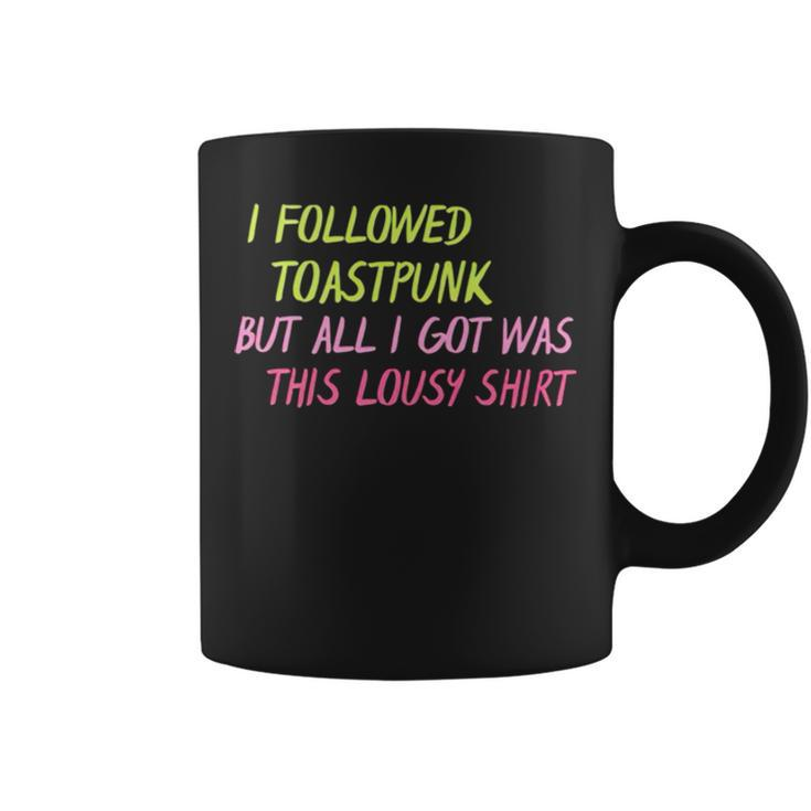 I Followed Toastpunk But All I Got Was This Lousy Coffee Mug
