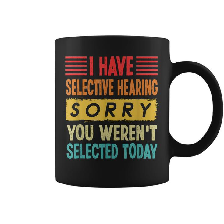 I Have Selective Hearing You Werent Selected Today  Coffee Mug