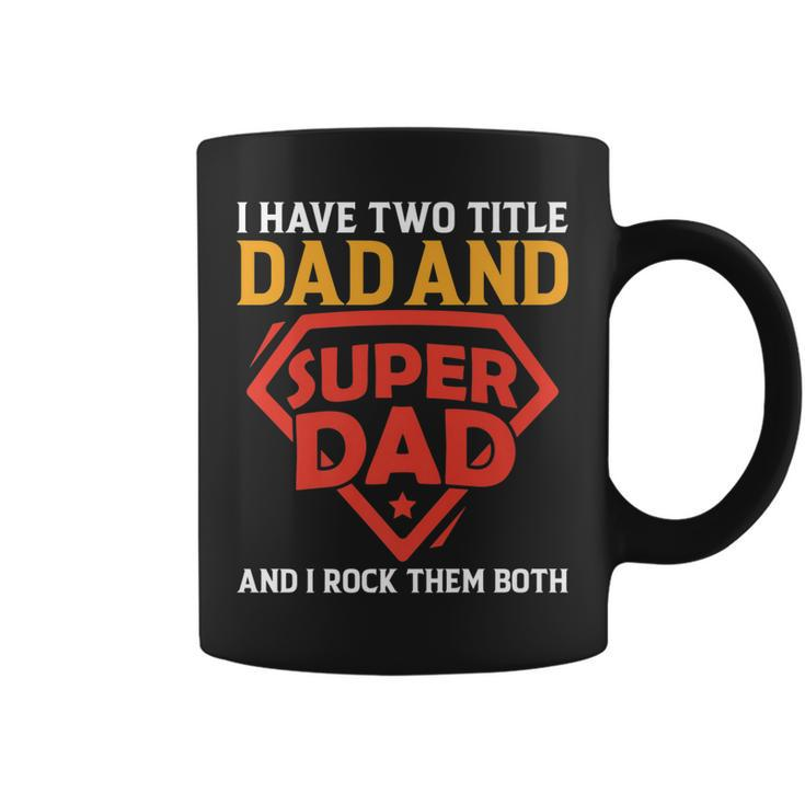 I Have The Two Title Dad And Super Dad And I Rock Them Both   Coffee Mug