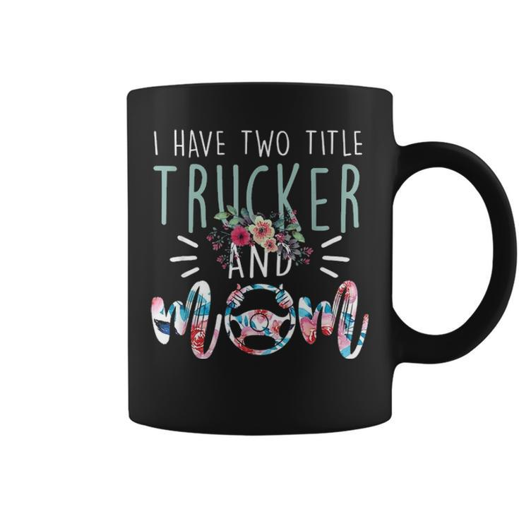 I Have Two Title Trucker And Mom Gift Mens Womens Kids Coffee Mug