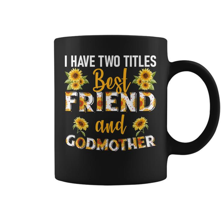 I Have Two Titles Best Friend And Godmother Sunflower  Coffee Mug