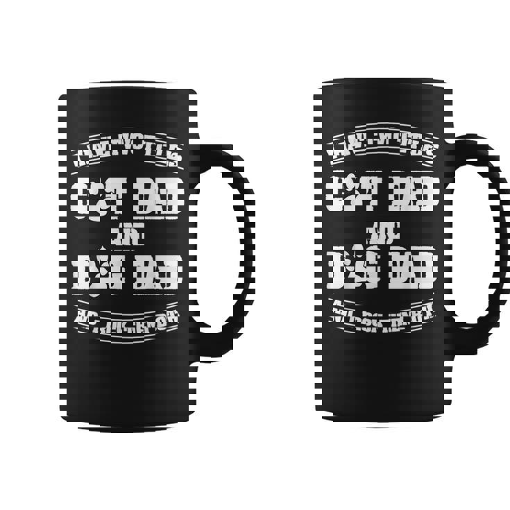 I Have Two Titles Cat Dad And Dog Dad Funny Fathers Day Gift  Coffee Mug