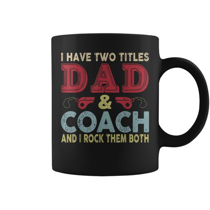 I Have Two Titles Dad And Coach Fathers Day Proud Dad Coffee Mug