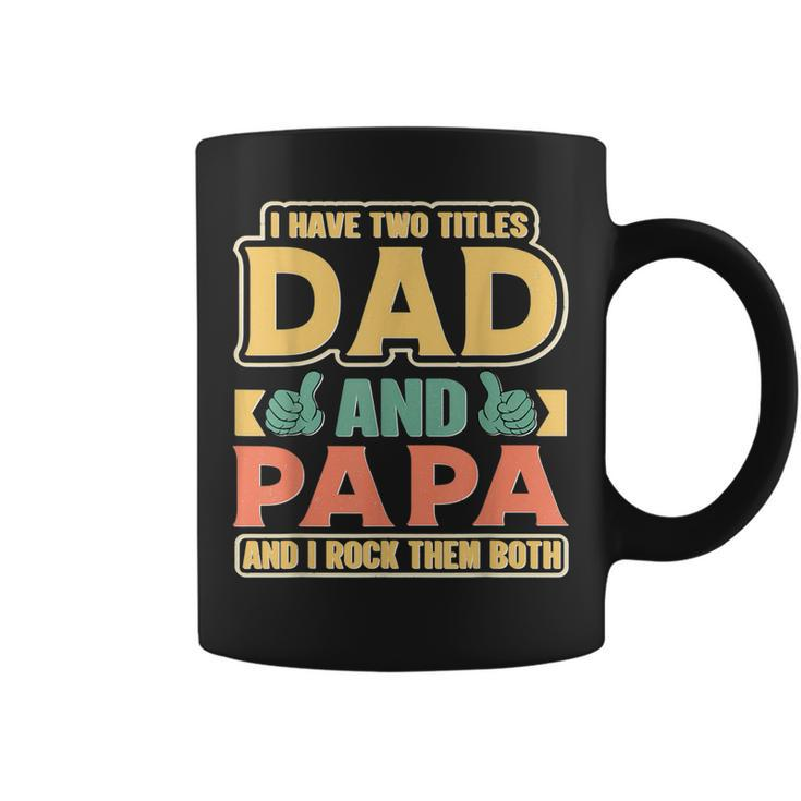 I Have Two Titles Dad And Papa Funny Cute Fathers Day Papa Coffee Mug
