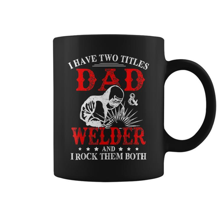 I Have Two Titles Dad And Welder Welding Fusing Metal Father  Coffee Mug