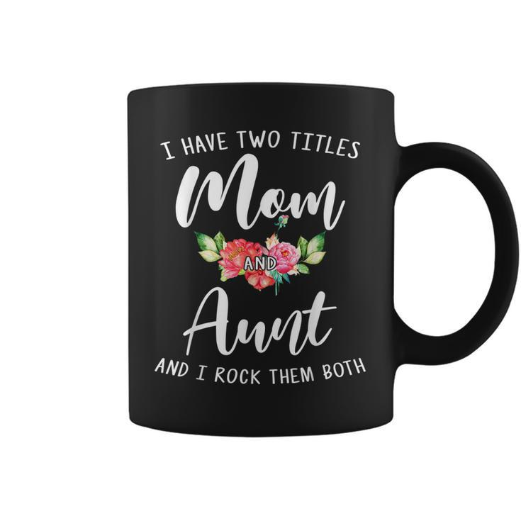 I Have Two Titles Mom And Aunt I Rock Them Both Floral  Coffee Mug
