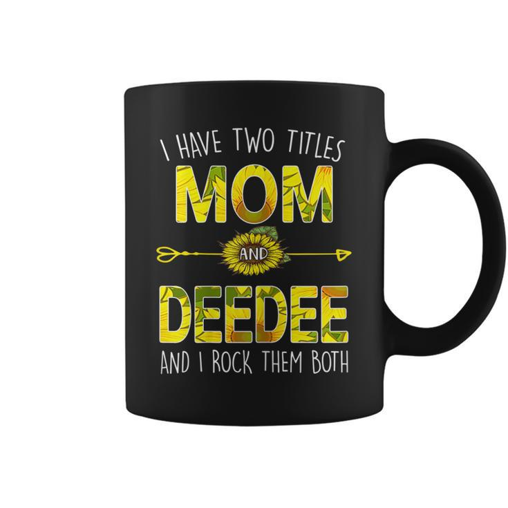 I Have Two Titles Mom And Deedee Sunflower Family Gift  Gift For Womens Coffee Mug